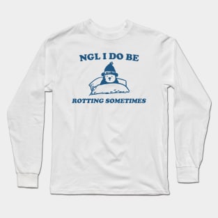 I Do Be Rotting Sometimes - Unisex Long Sleeve T-Shirt